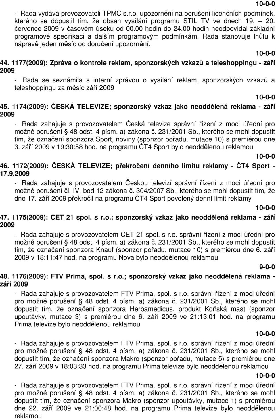 1177(2009): Zpráva o kontrole reklam, sponzorských vzkazů a teleshoppingu - září 2009 - Rada se seznámila s interní zprávou o vysílání reklam, sponzorských vzkazů a teleshoppingu za měsíc září 2009