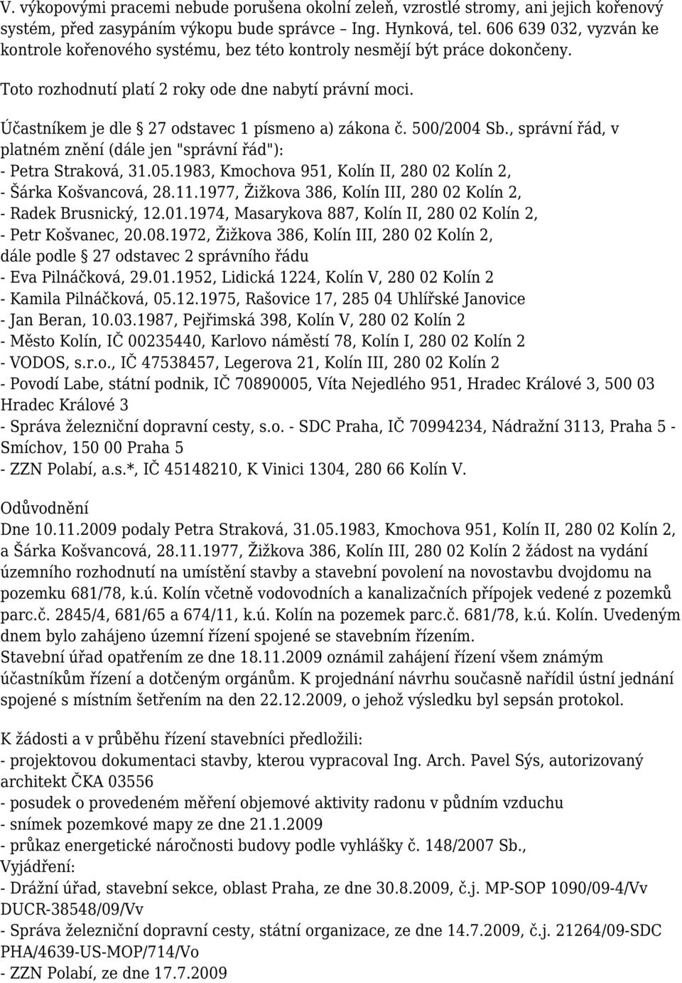 Účastníkem je dle 27 odstavec 1 písmeno a) zákona č. 500/2004 Sb., správní řád, v platném znění (dále jen "správní řád"): - Petra Straková, 31.05.1983, Kmochova 951, Kolín II,, - Šárka Košvancová, 28.