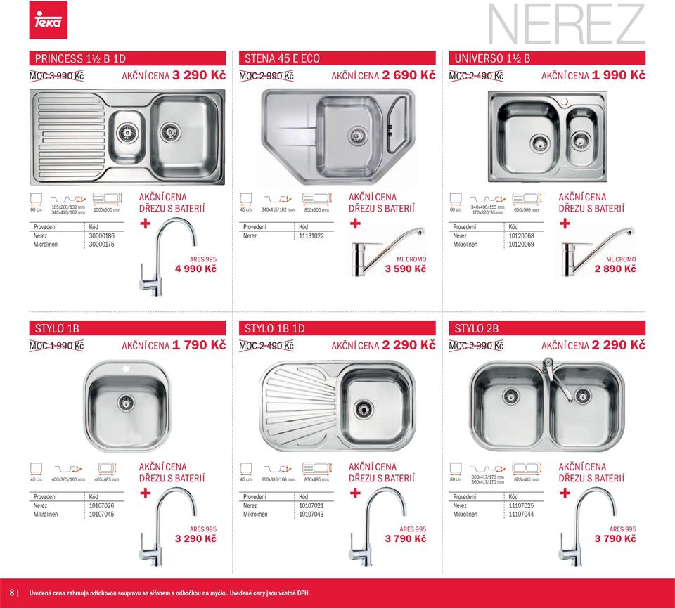 STYLO 1B 1D MOC 2 490 Kč 2 290 Kč STYLO 2B MOC 2 990 Kč 2 290 Kč 400x365/160 mm 45 cm 465x485 mm Nerez 10107026 Mikrolinen 10107045 360x395/168 mm 45 cm 830x485 mm Nerez 10107021 Mikrolinen 10107043