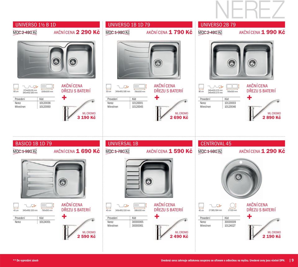 79 MOC 1 990 Kč 1 690 Kč UNIVERSAL 1B MOC 1 790 Kč 1 590 Kč CENTROVAL 45 MOC 1 590 Kč 1 290 Kč 45 cm 340x400/150 mm 790x500 mm Nerez 10124001 45 cm 340x400/150 mm 580x500 mm Nerez 30000065 Mikrolinen