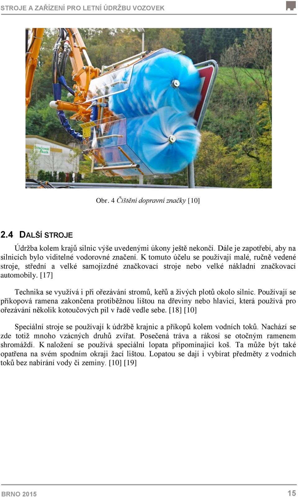 K tomuto účelu se používají malé, ručně vedené stroje, střední a velké samojízdné značkovací stroje nebo velké nákladní značkovací automobily.