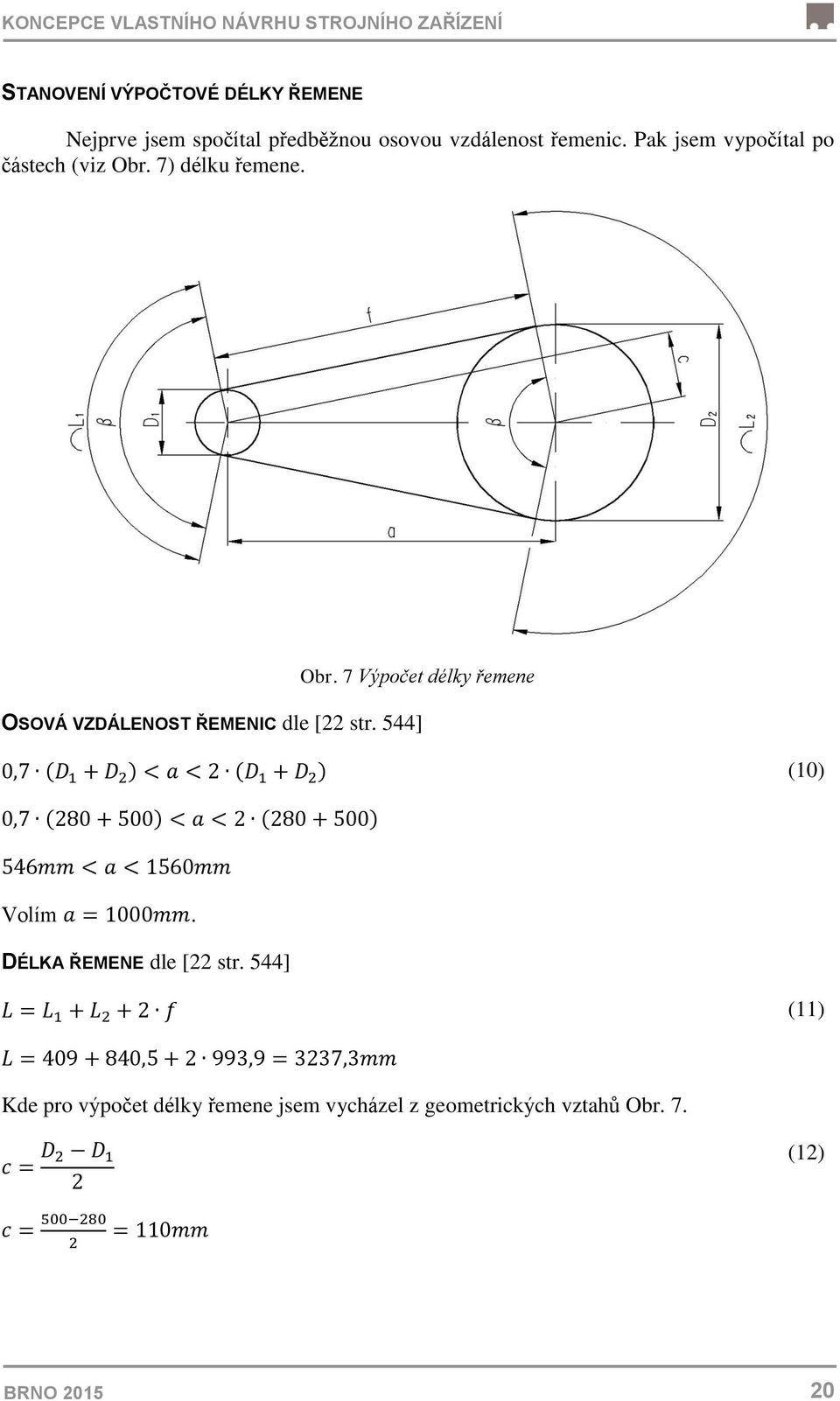 7) délku řemene. Obr. 7 Výpočet délky řemene OSOVÁ VZDÁLENOST ŘEMENIC dle [22 str. 544] (10) Volím.