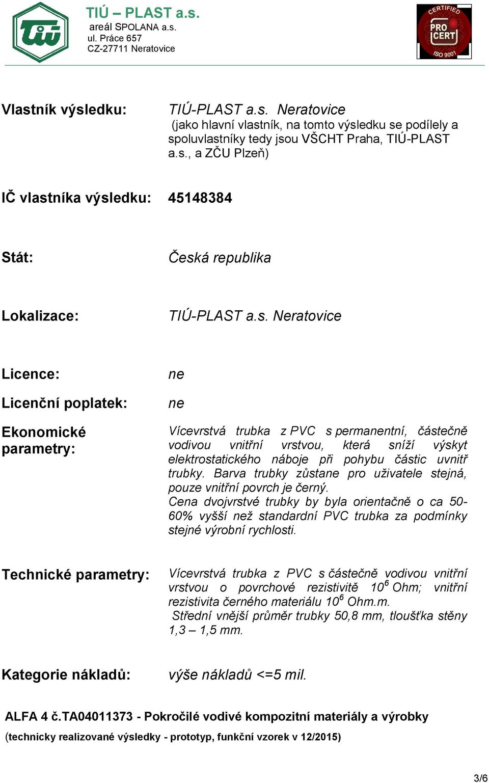 částic uvnitř trubky. Barva trubky zůstane pro uživatele stejná, pouze vnitřní povrch je černý.