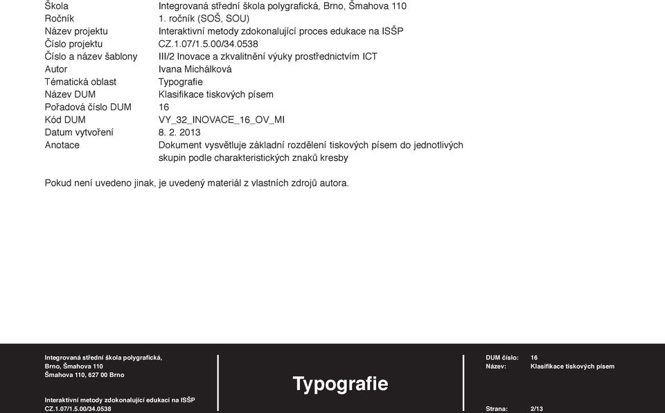 výuky prostřednictvím ICT Autor Ivana Michálková Tématická oblast Typografi e Název DUM Klasifi kace tiskových písem Pořadová číslo DUM 16 Kód DUM