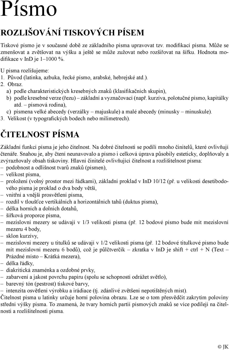 Původ (latinka, azbuka, řecké písmo, arabské, hebrejské atd.). 2. Obraz.
