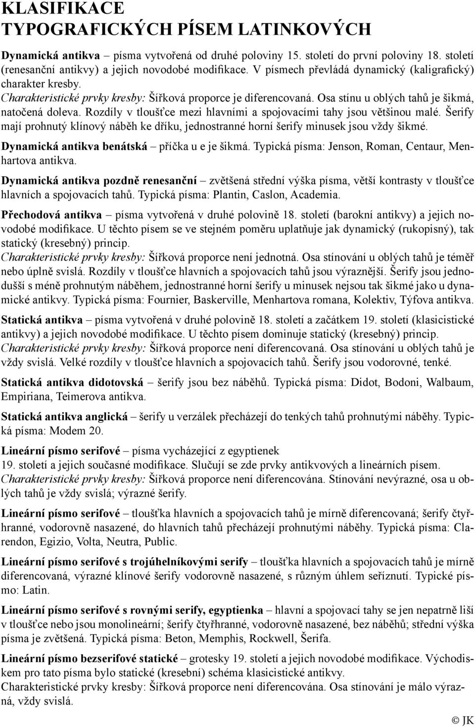Rozdíly v tloušťce mezi hlavními a spojovacími tahy jsou většinou malé. Šerify mají prohnutý klínový náběh ke dříku, jednostranné horní šerify minusek jsou vždy šikmé.