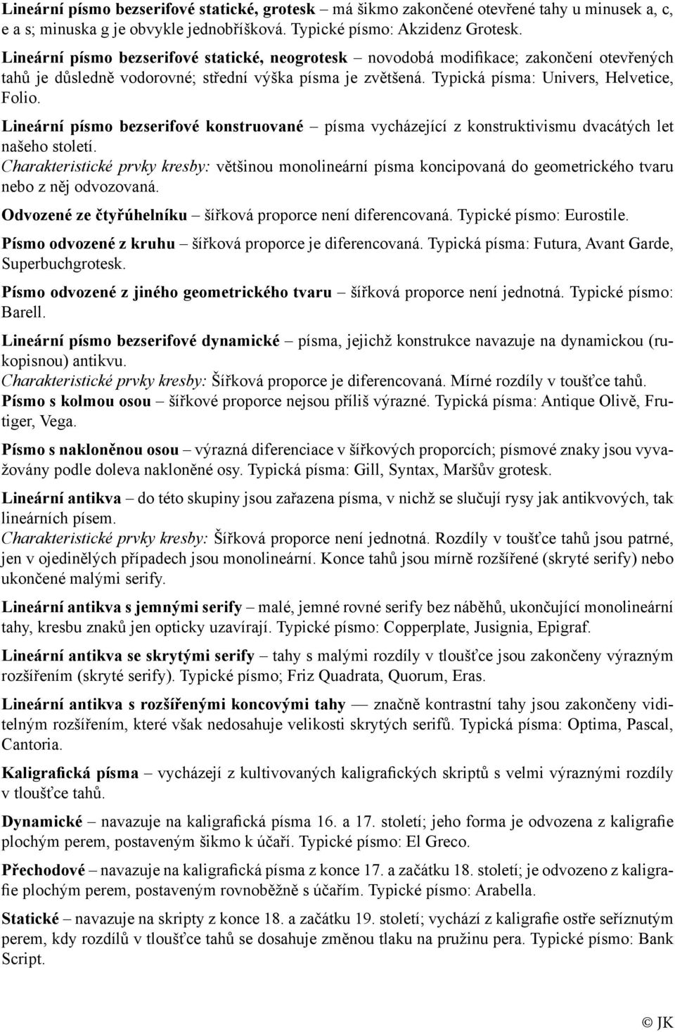 Lineární písmo bezserifové konstruované písma vycházející z konstruktivismu dvacátých let našeho století.