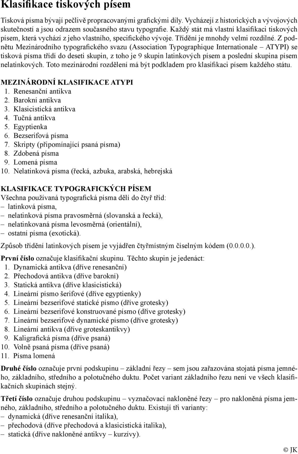 Z podnětu Mezinárodního typografického svazu (Association Typographique Internationale ATYPI) se tisková písma třídí do deseti skupin, z toho je 9 skupin latinkových písem a poslední skupina písem