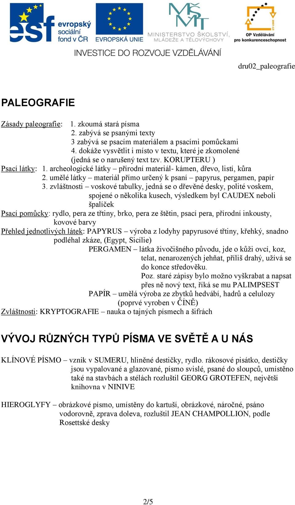 umělé látky materiál přímo určený k psaní papyrus, pergamen, papír 3.