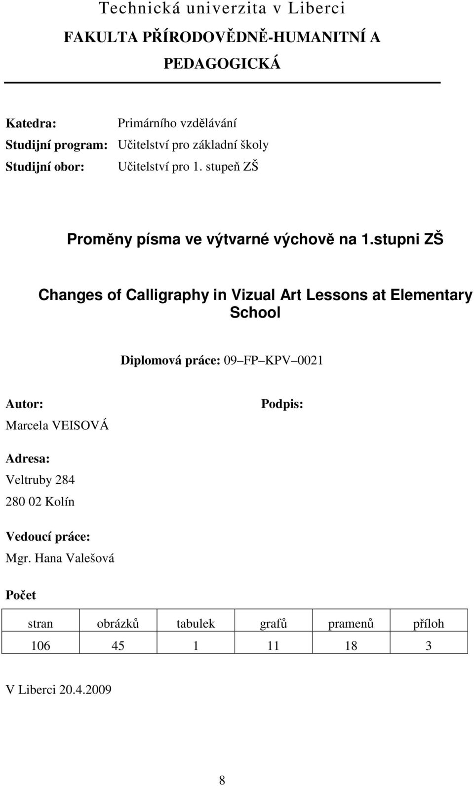 stupni ZŠ Changes of Calligraphy in Vizual Art Lessons at Elementary School Diplomová práce: 09 FP KPV 0021 Autor: Marcela VEISOVÁ