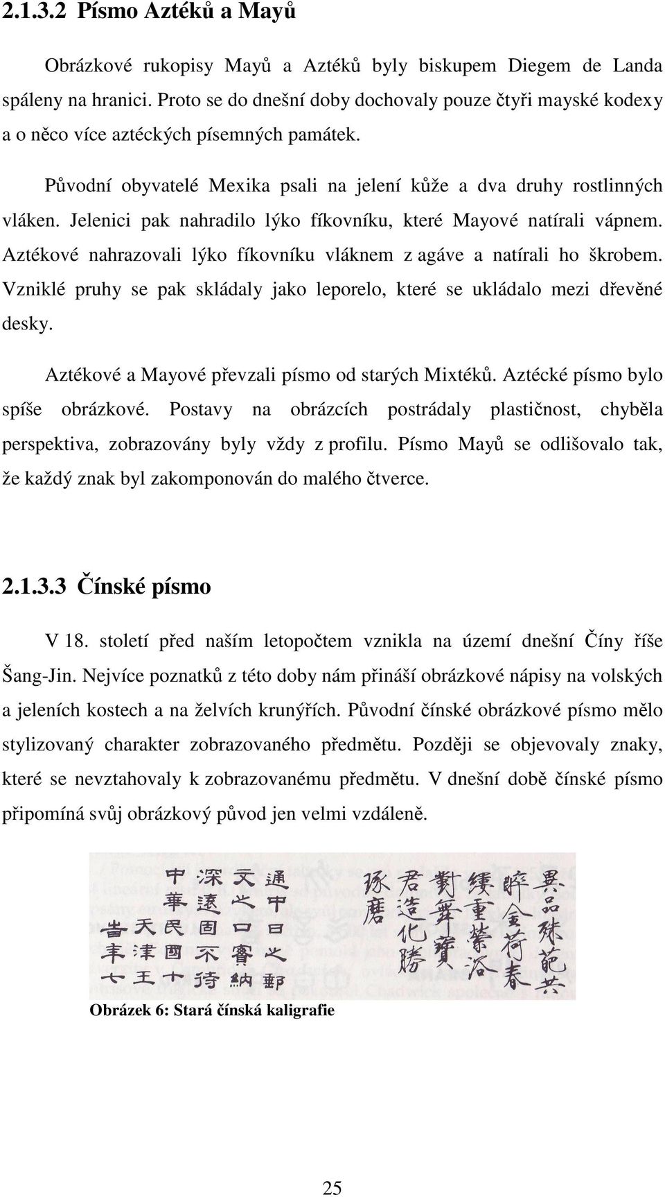 Jelenici pak nahradilo lýko fíkovníku, které Mayové natírali vápnem. Aztékové nahrazovali lýko fíkovníku vláknem z agáve a natírali ho škrobem.