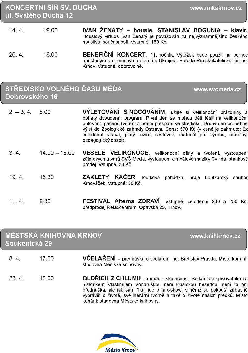Výtěžek bude použit na pomoc opuštěným a nemocným dětem na Ukrajině. Pořádá Římskokatolická farnost Krnov. Vstupné: dobrovolné. STŘEDISKO VOLNÉHO ČASU MÉĎA Dobrovského 16 www.svcmeda.cz 2. 3. 4. 8.