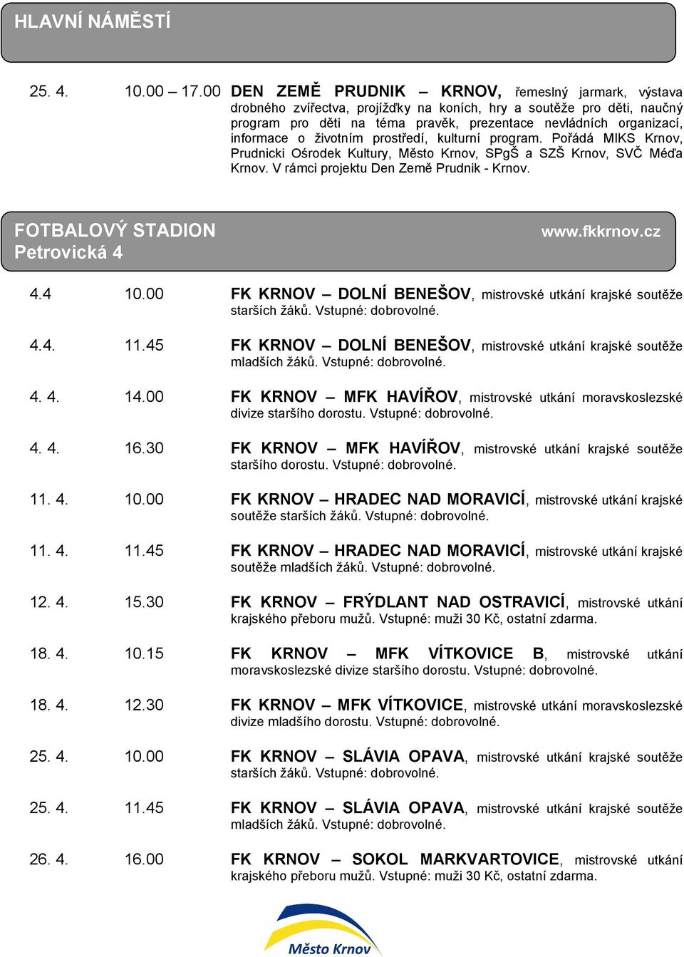 informace o životním prostředí, kulturní program. Pořádá MIKS Krnov, Prudnicki Ośrodek Kultury, Město Krnov, SPgŠ a SZŠ Krnov, SVČ Méďa Krnov. V rámci projektu Den Země Prudnik - Krnov.