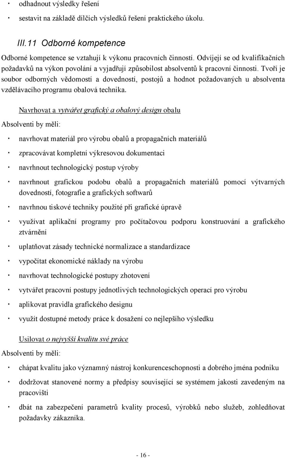 Tvoří je soubor odborných vědomostí a dovedností, postojů a hodnot poţadovaných u absolventa vzdělávacího programu obalová technika.