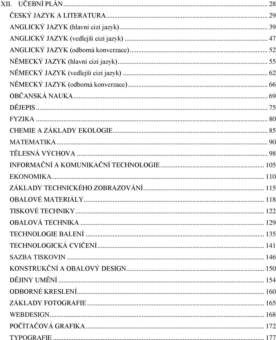 .. 80 CHEMIE A ZÁKLADY EKOLOGIE... 85 MATEMATIKA... 90 TĚLESNÁ VÝCHOVA... 98 INFORMAČNÍ A KOMUNIKAČNÍ TECHNOLOGIE... 105 EKONOMIKA... 110 ZÁKLADY TECHNICKÉHO ZOBRAZOVÁNÍ... 115 OBALOVÉ MATERIÁLY.