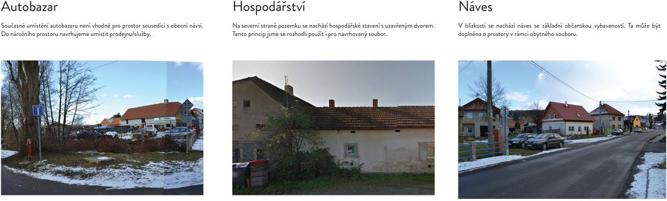 Na severní straně pozemku se nachází hospodářské stavení s uzavřeným dvorem.