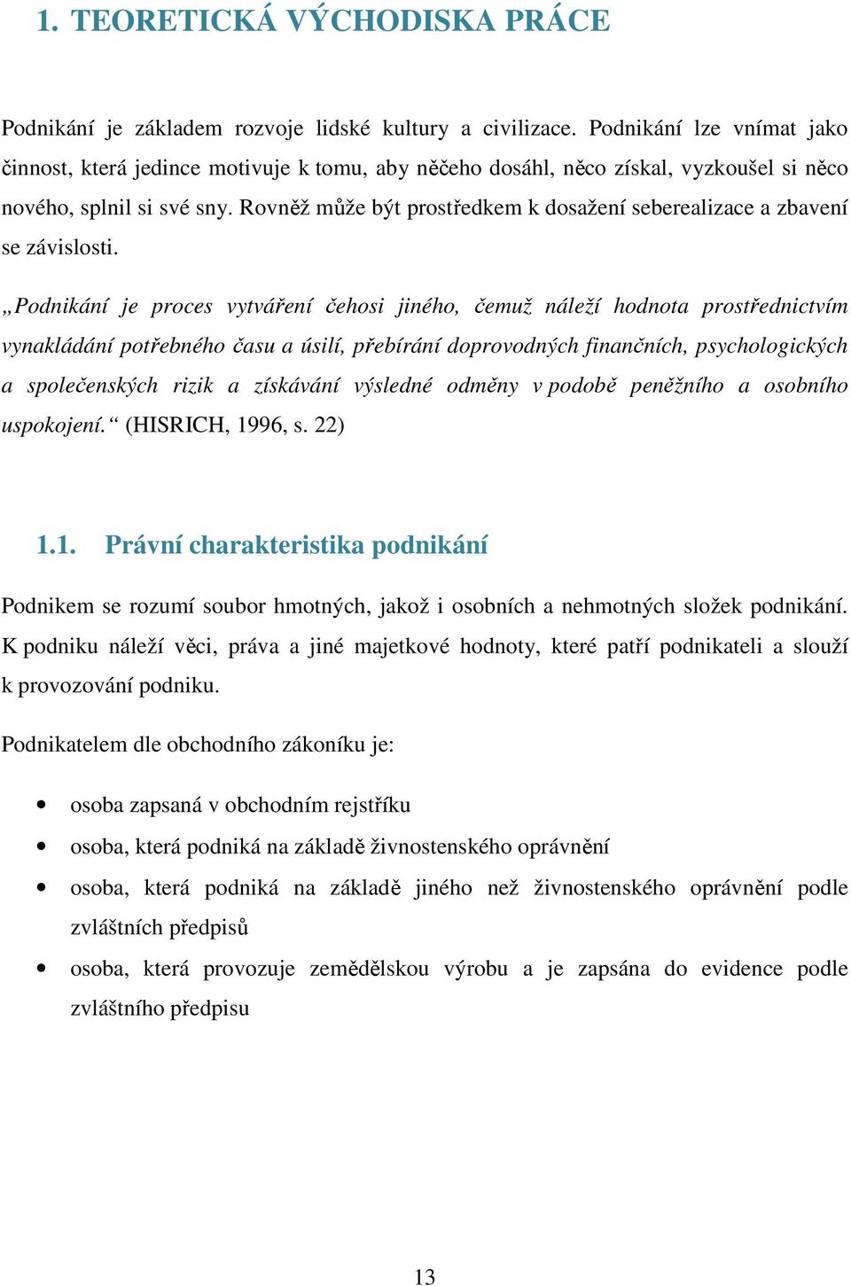 Rovněž může být prostředkem k dosažení seberealizace a zbavení se závislosti.