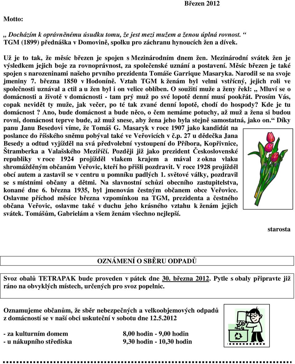 Měsíc březen je také spojen s narozeninami našeho prvního prezidenta Tomáše Garrique Masaryka. Narodil se na svoje jmeniny 7. března 1850 v Hodoníně.