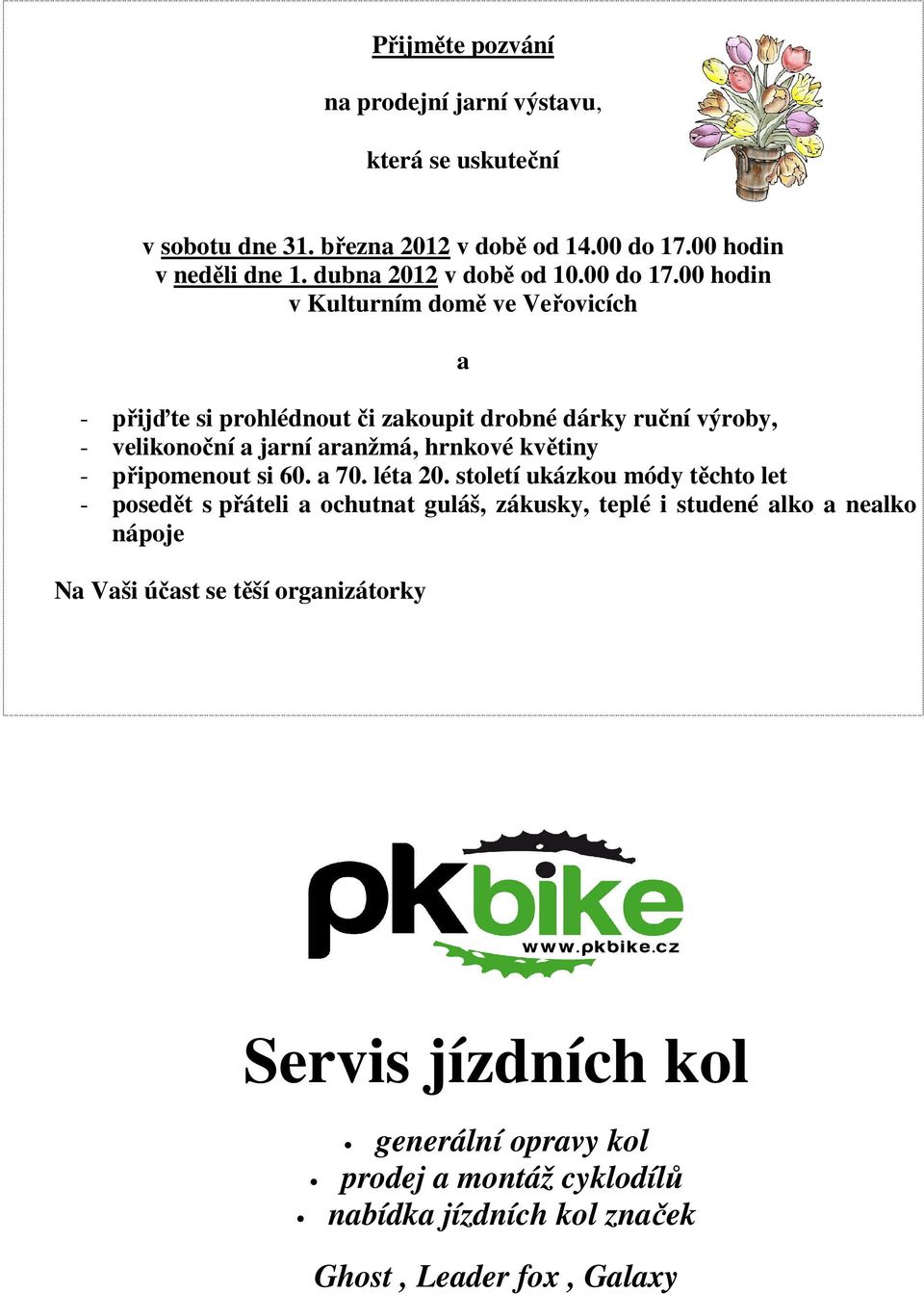 00 hodin v Kulturním domě ve Veřovicích a - přijďte si prohlédnout či zakoupit drobné dárky ruční výroby, - velikonoční a jarní aranžmá, hrnkové květiny -