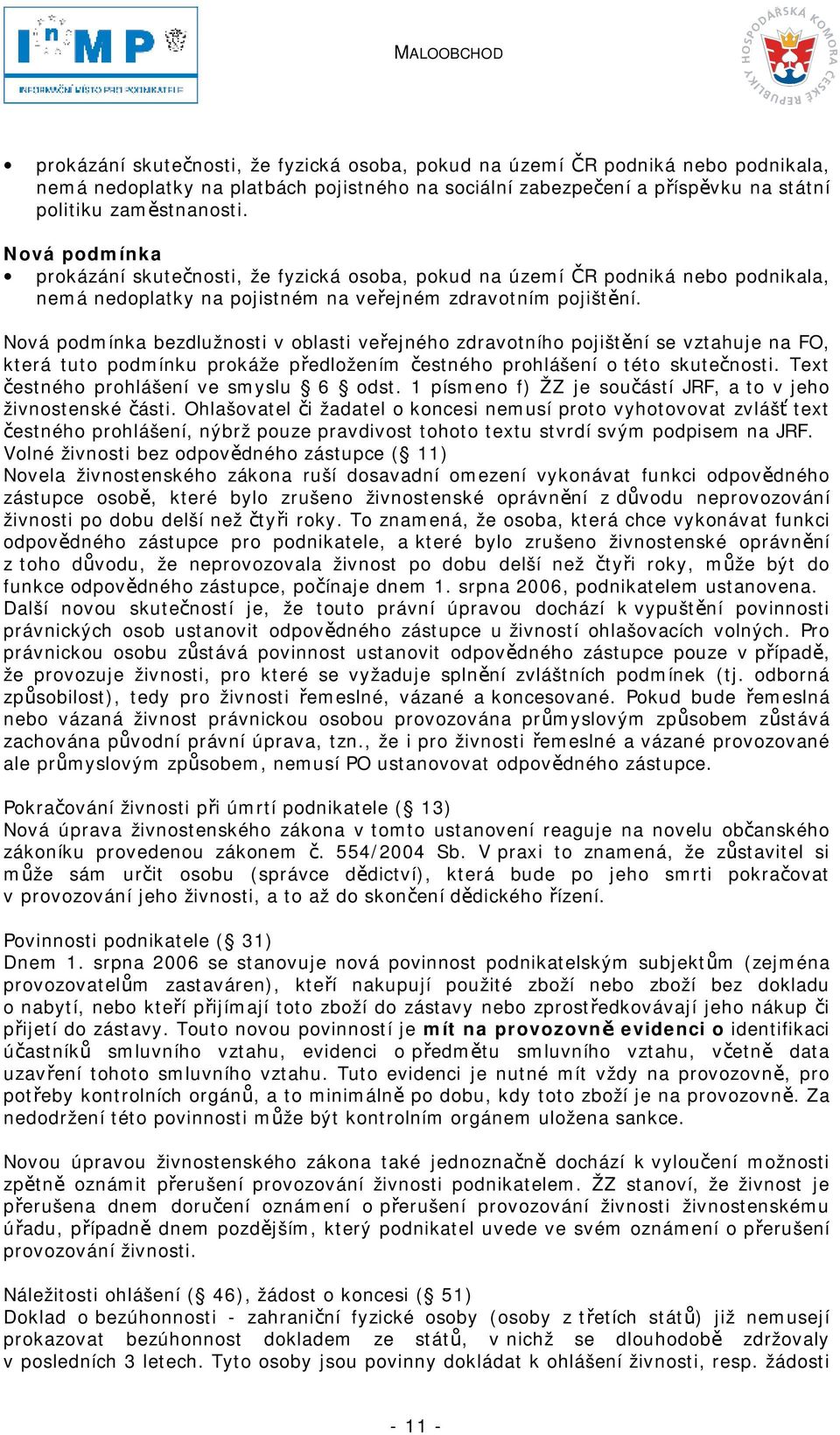 Nová podmínka bezdlužnosti v oblasti veřejného zdravotního pojištění se vztahuje na FO, která tuto podmínku prokáže předložením čestného prohlášení o této skutečnosti.