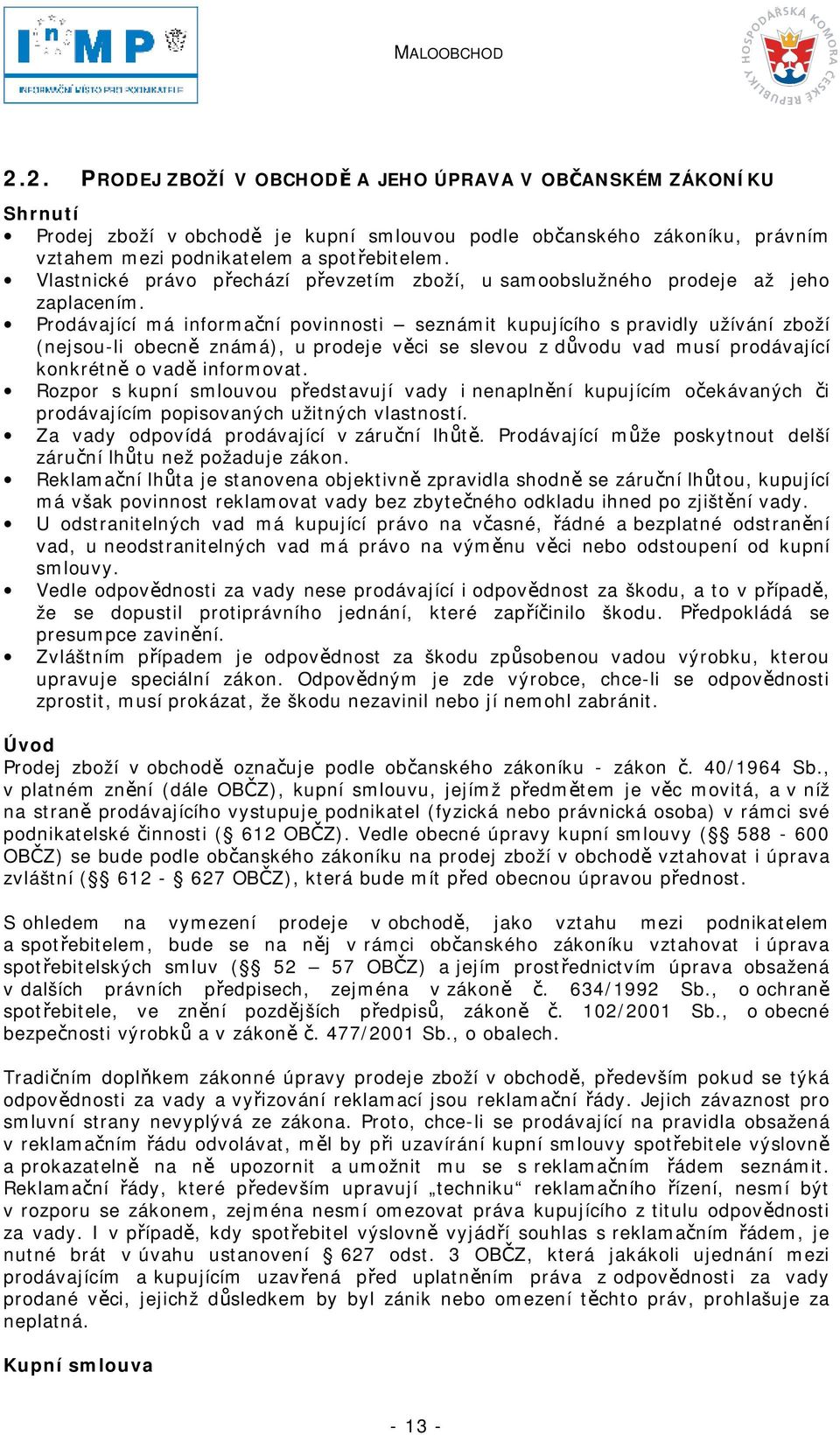 Prodávající má informační povinnosti seznámit kupujícího s pravidly užívání zboží (nejsou-li obecně známá), u prodeje věci se slevou z důvodu vad musí prodávající konkrétně o vadě informovat.