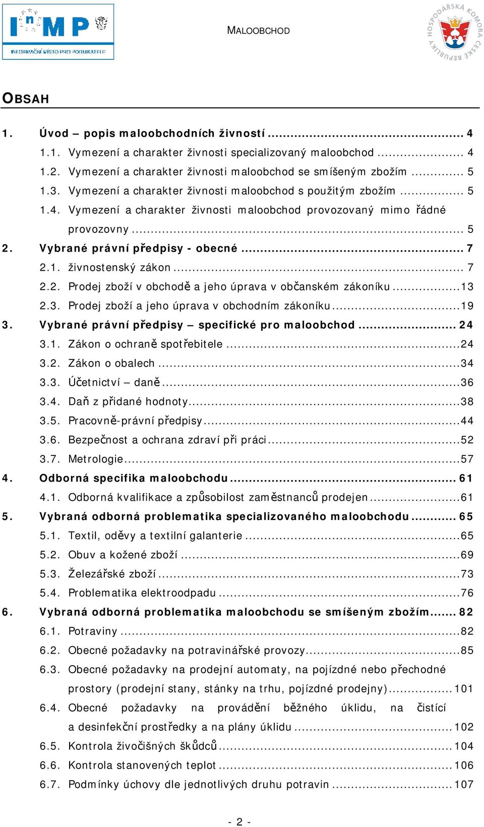 .. 7 2.2. Prodej zboží v obchodě a jeho úprava v občanském zákoníku...13 2.3. Prodej zboží a jeho úprava v obchodním zákoníku...19 3. Vybrané právní předpisy specifické pro maloobchod...24 3.1. Zákon o ochraně spotřebitele.