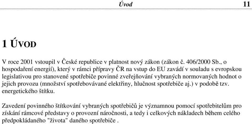 vybraných normovaných hodnot o jejich provozu (množství spotřebovávané elektřiny, hlučnost spotřebiče aj.) v podobě tzv. energetického štítku.