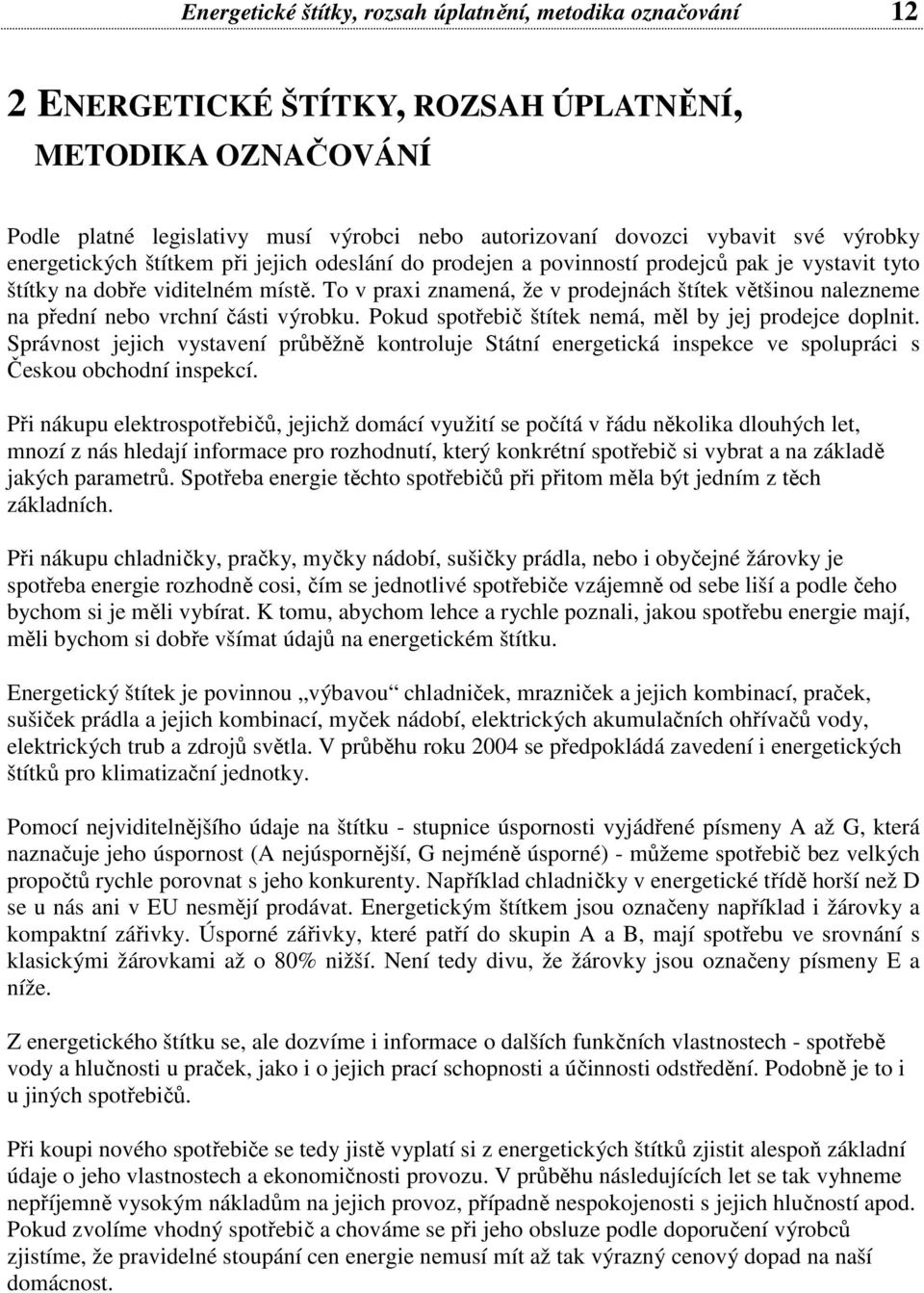 To v praxi znamená, že v prodejnách štítek většinou nalezneme na přední nebo vrchní části výrobku. Pokud spotřebič štítek nemá, měl by jej prodejce doplnit.