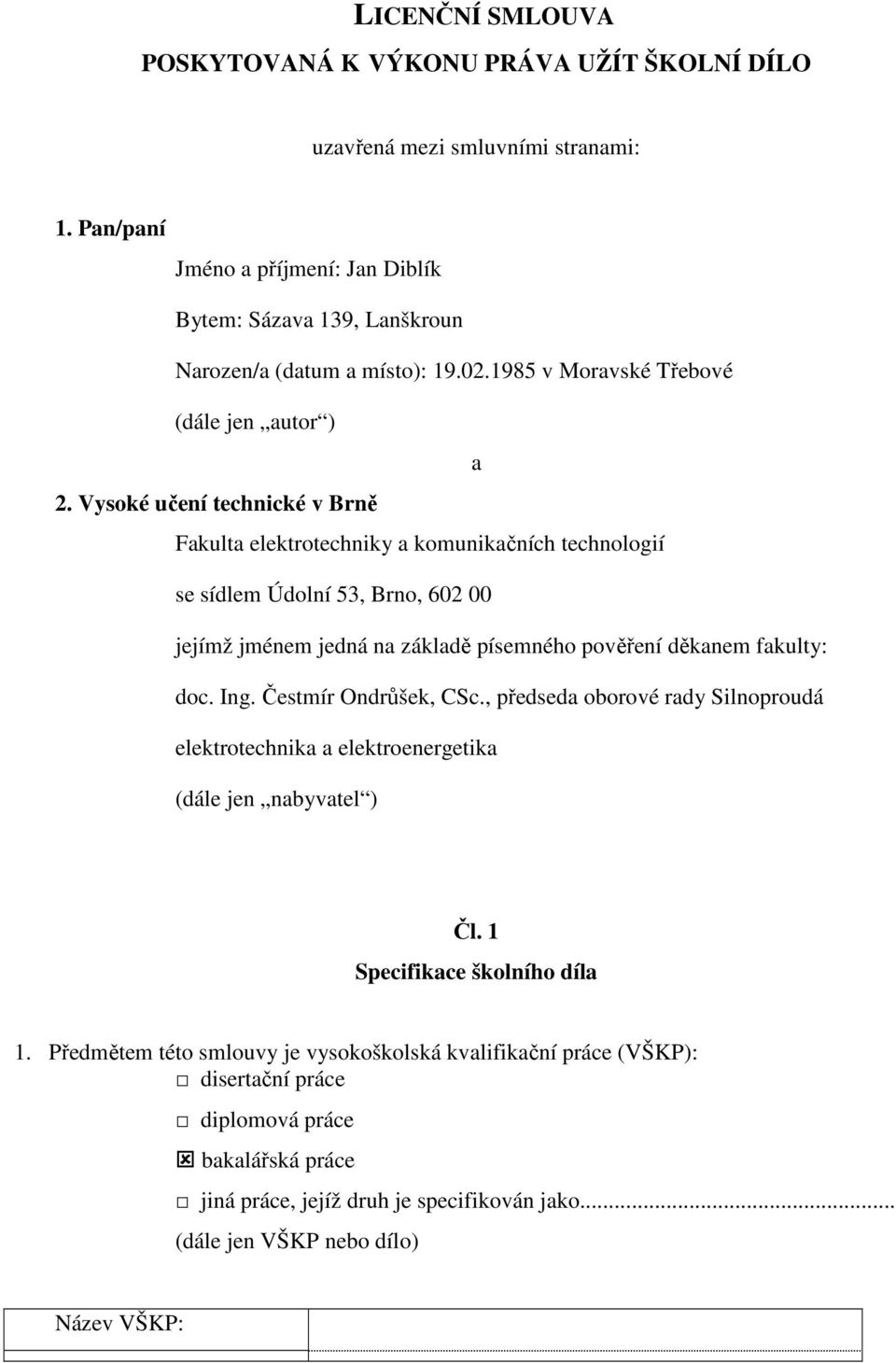 Vysoké učení technické v Brně Fakulta elektrotechniky a komunikačních technologií se sídlem Údolní 53, Brno, 602 00 jejímž jménem jedná na základě písemného pověření děkanem fakulty: doc. Ing.