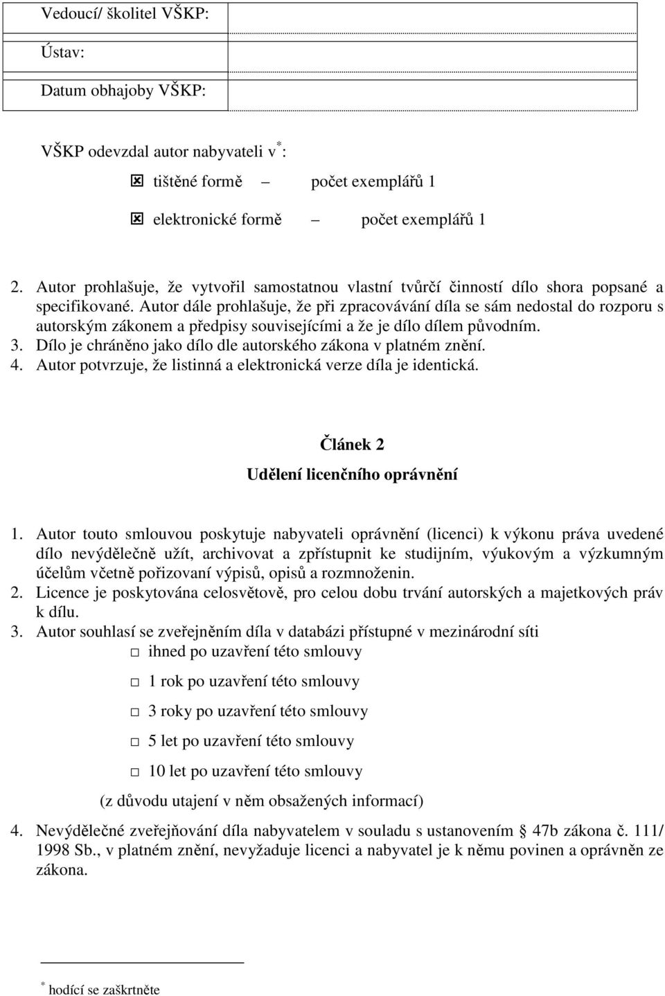 Autor dále prohlašuje, že při zpracovávání díla se sám nedostal do rozporu s autorským zákonem a předpisy souvisejícími a že je dílo dílem původním. 3.