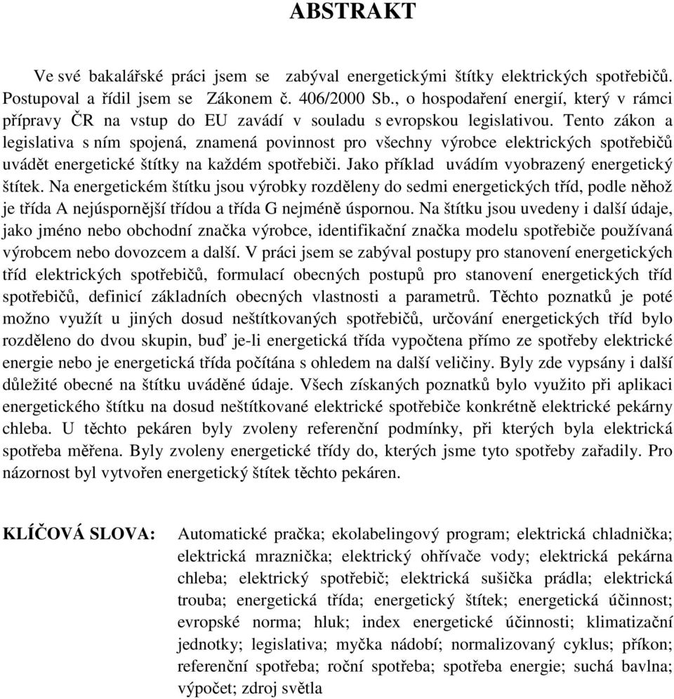 Tento zákon a legislativa s ním spojená, znamená povinnost pro všechny výrobce elektrických spotřebičů uvádět energetické štítky na každém spotřebiči.