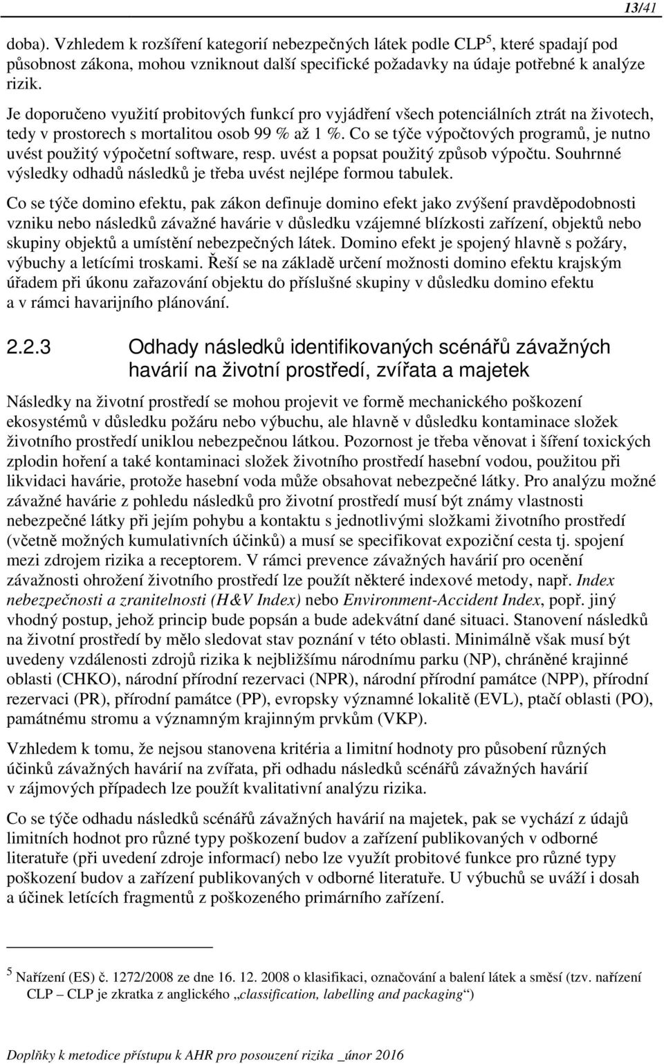 Co se týče výpočtových programů, je nutno uvést použitý výpočetní software, resp. uvést a popsat použitý způsob výpočtu. Souhrnné výsledky odhadů následků je třeba uvést nejlépe formou tabulek.