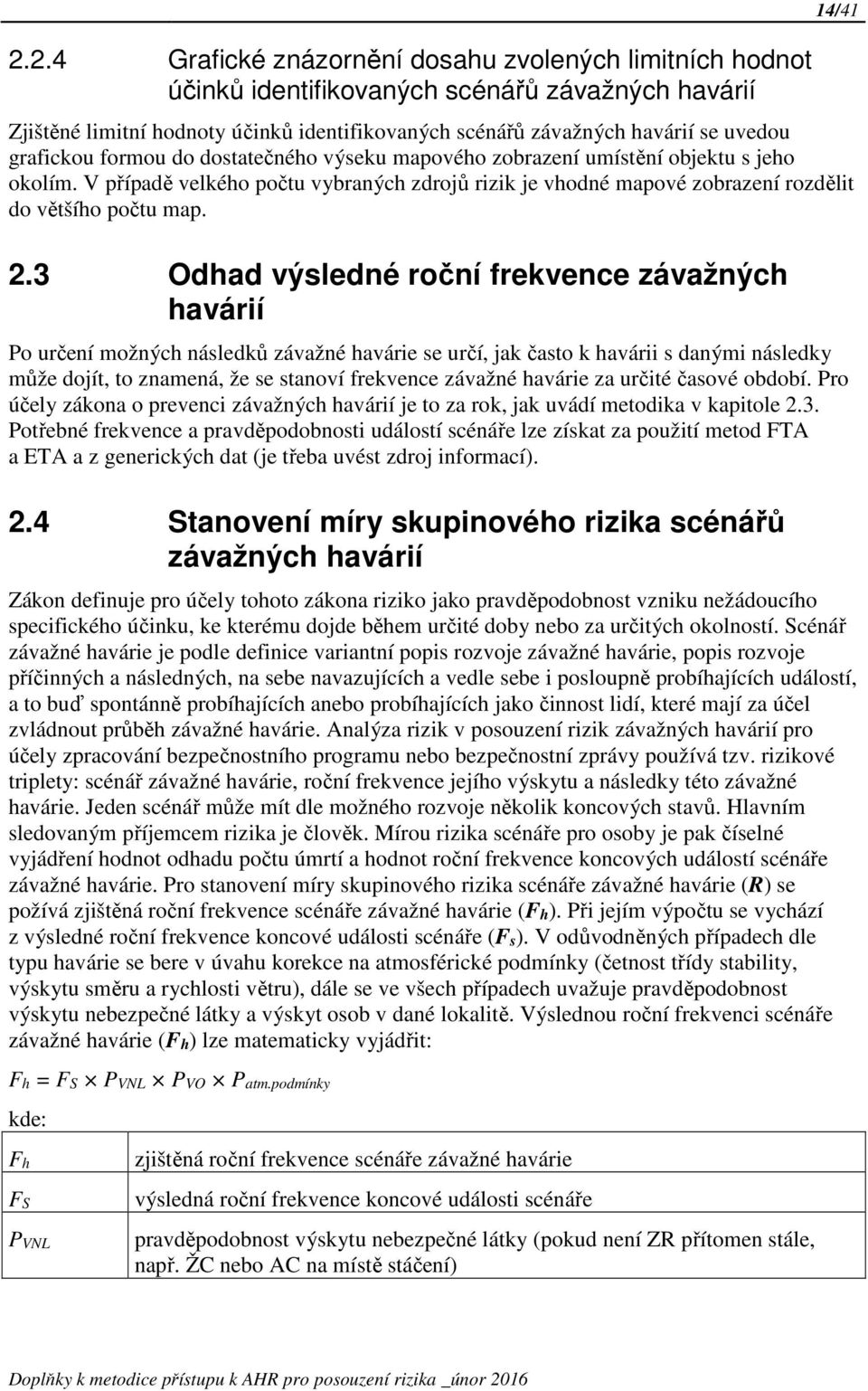 V případě velkého počtu vybraných zdrojů rizik je vhodné mapové zobrazení rozdělit do většího počtu map. 2.