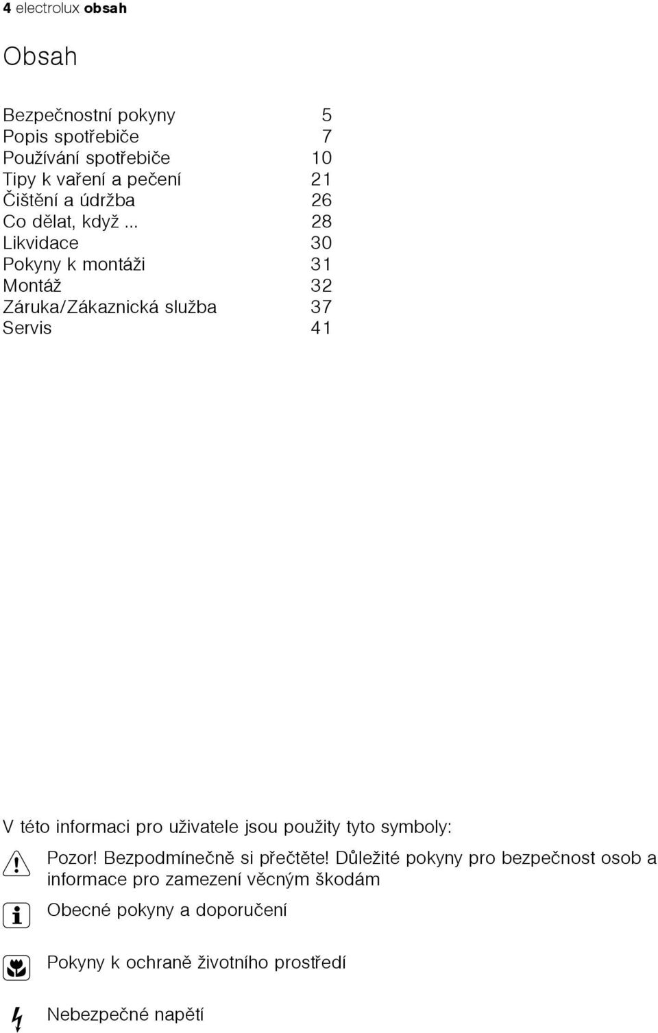 .. 28 Likvidace 30 Pokyny k montáži 31 Montáž 32 Záruka/Zákaznická služba 37 Servis 41 V této informaci pro uživatele jsou