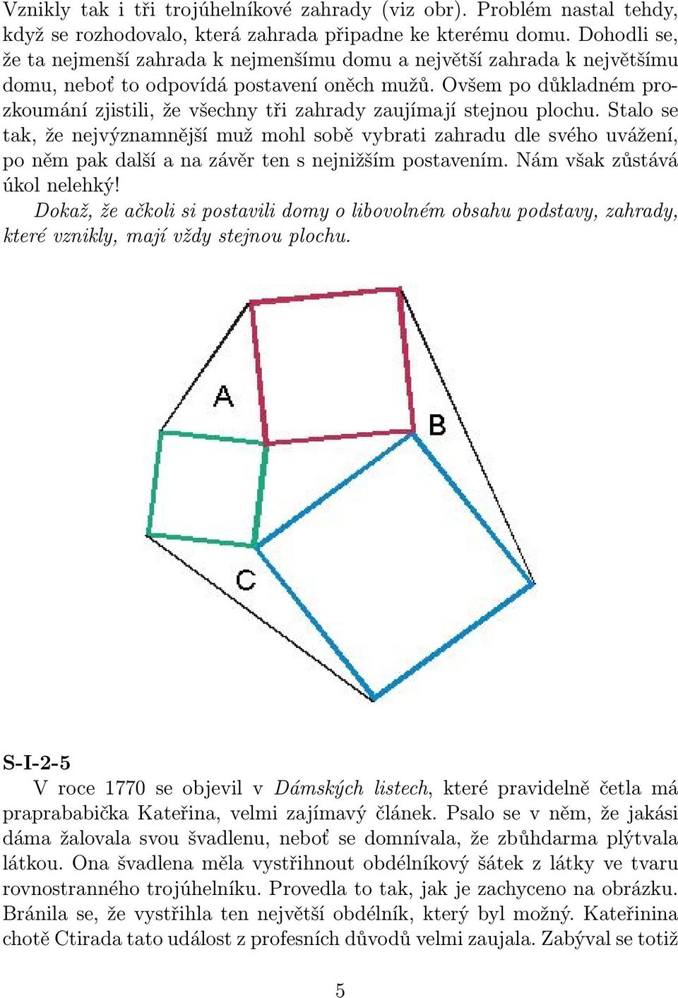 Ovšem po důkladném prozkoumání zjistili, že všechny tři zahrady zaujímají stejnou plochu.