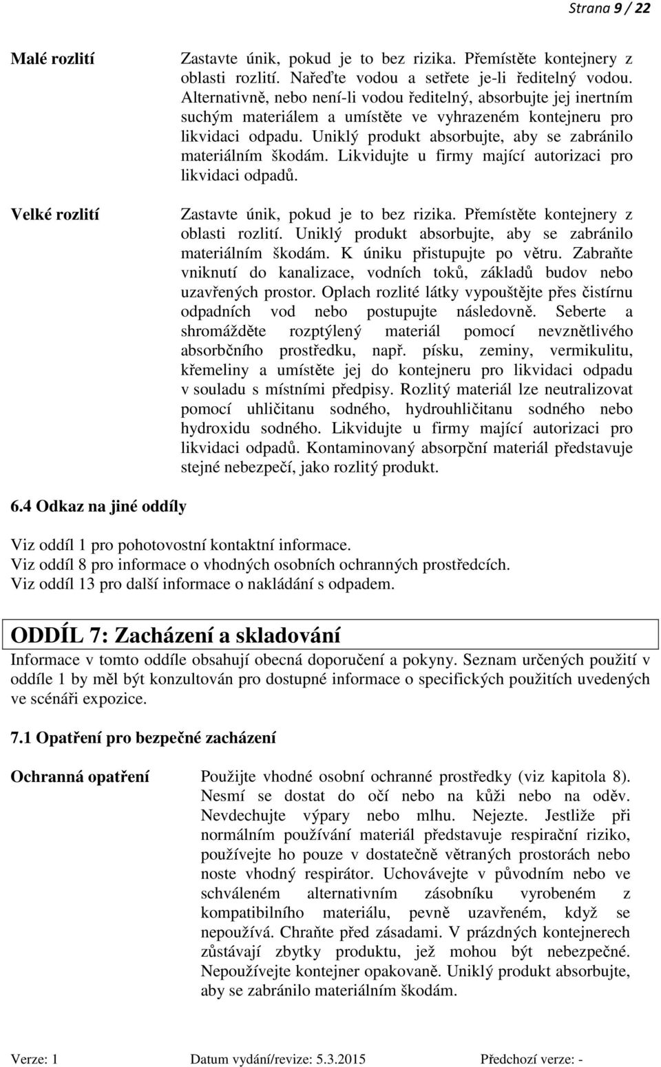 Uniklý produkt absorbujte, aby se zabránilo materiálním škodám. Likvidujte u firmy mající autorizaci pro likvidaci odpadů. Zastavte únik, pokud je to bez rizika.