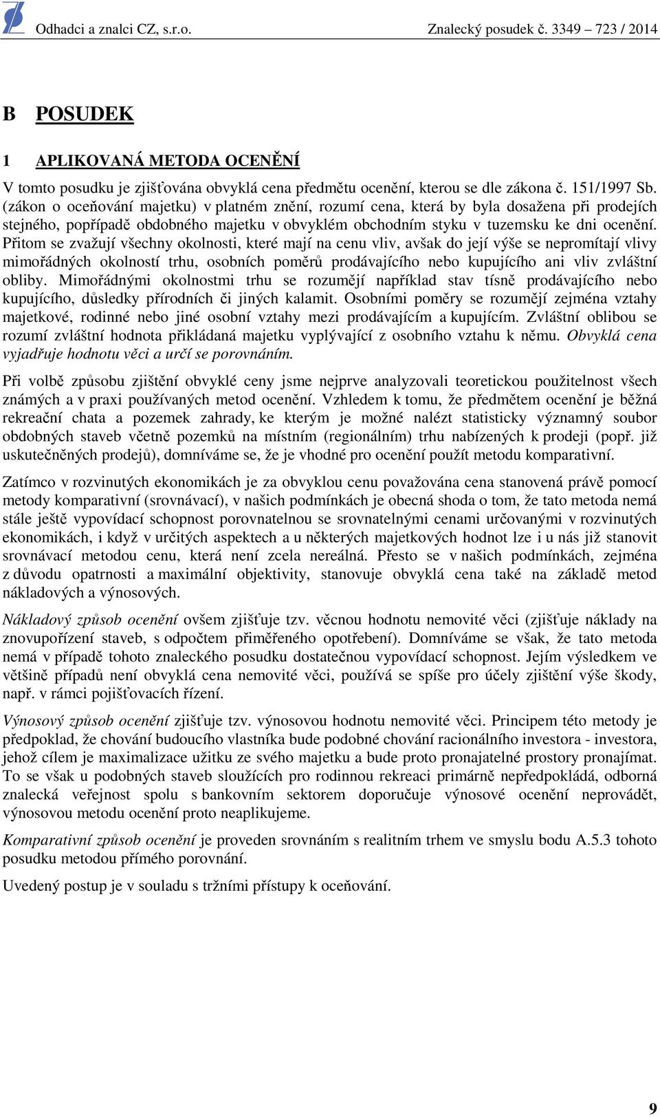 Přitom se zvažují všechny okolnosti, které mají na cenu vliv, avšak do její výše se nepromítají vlivy mimořádných okolností trhu, osobních poměrů prodávajícího nebo kupujícího ani vliv zvláštní