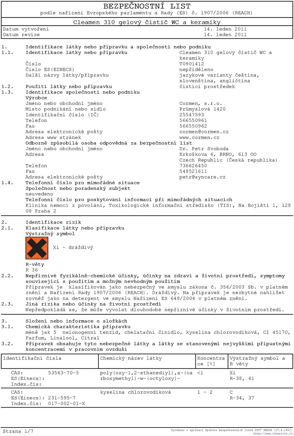 14 1. Identifikace látky nebo pøípravku a spoleènosti nebo podniku 1.1. Identifikace látky nebo pøípravku Cleamen 310 gelový èistiè WC a keramiky Èíslo T0901412 Èíslo ES(EINECS) nepøidìleno Další