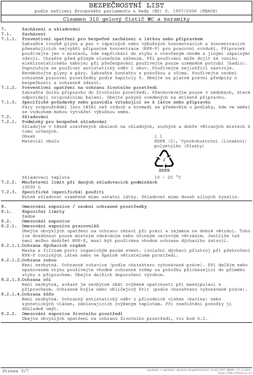 1. Preventivní opatøení pro bezpeèné zacházení s látkou nebo pøípravkem Zabraòte tvorbì plynù a par v zápalných nebo výbušných koncentracích a koncentracích pøesahujících nejvyšší pøípustné