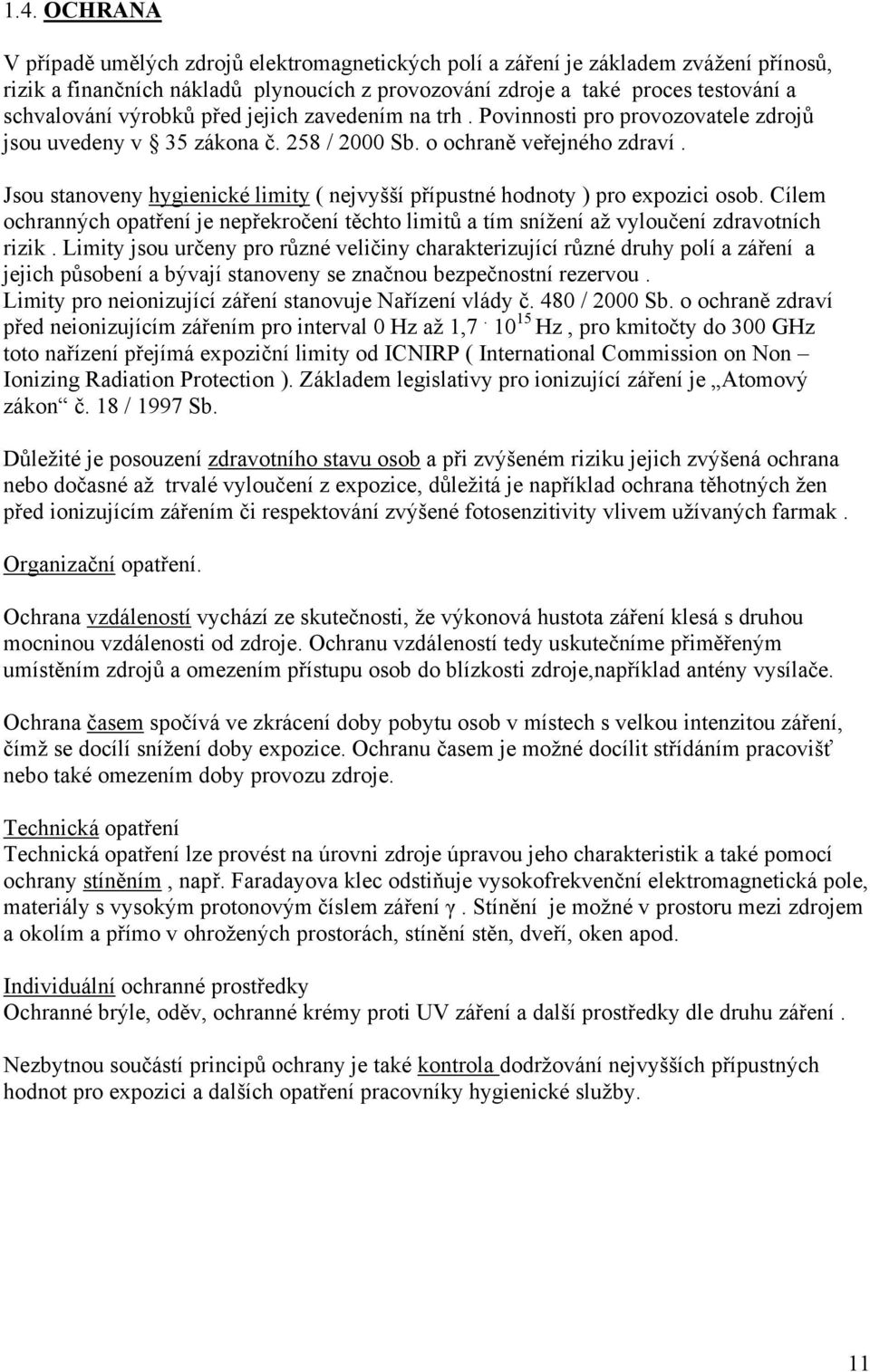 Jsou stanoveny hygienické limity ( nejvyšší přípustné hodnoty ) pro expozici osob. Cílem ochranných opatření je nepřekročení těchto limitů a tím snížení až vyloučení zdravotních rizik.