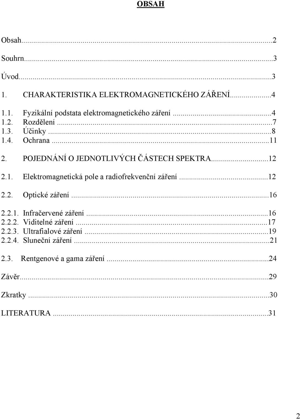 ..12 2.2. Optické záření...16 2.2.1. Infračervené záření...16 2.2.2. Viditelné záření...17 2.2.3. Ultrafialové záření...19 2.2.4.