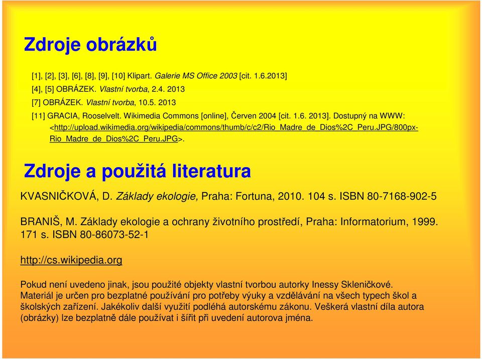 JPG>. Zdroje a použitá literatura KVASNIČKOVÁ, D. Základy ekologie, Praha: Fortuna, 2010. 104 s. ISBN 80-7168-902-5 BRANIŠ, M.