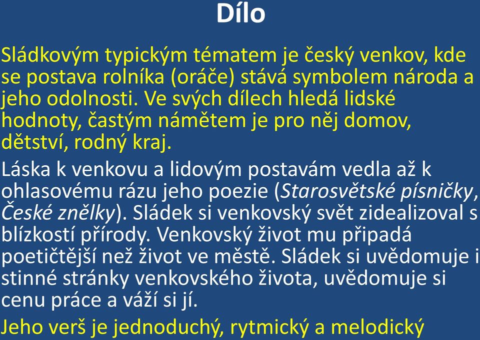 Láska k venkovu a lidovým postavám vedla až k ohlasovému rázu jeho poezie (Starosvětské písničky, České znělky).