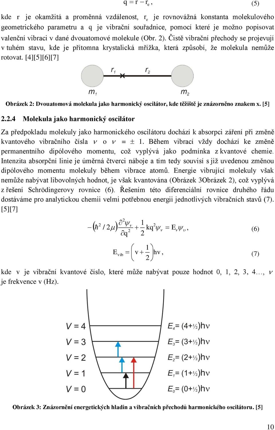 [4][5][6][7] r e Obrázek 2: Dvouatomová molekula jako harmonický oscilátor, kde těţiště je znázorněno znakem x. [5] 2.2.4 Molekula jako harmonický oscilátor Za předpokladu molekuly jako harmonického oscilátoru dochází k absorpci záření při změně kvantového vibračního čísla o = 1.