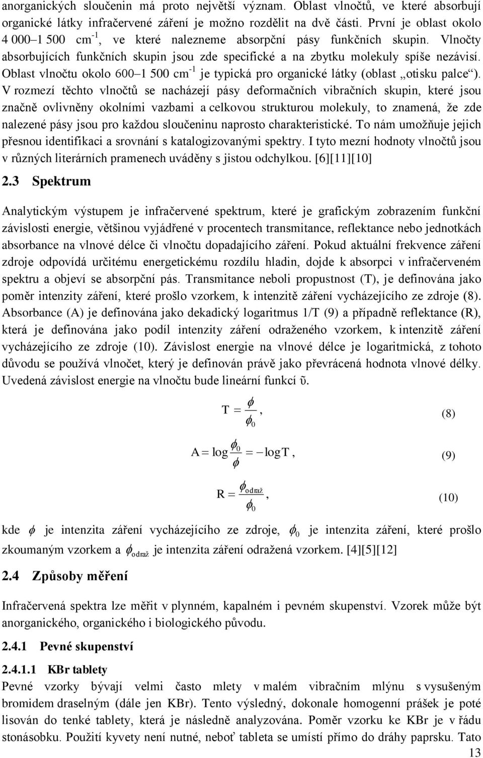 Oblast vlnočtu okolo 600 1 500 cm -1 je typická pro organické látky (oblast otisku palce ).