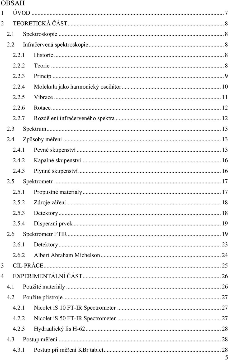 .. 16 2.5 Spektrometr... 17 2.5.1 Propustné materiály... 17 2.5.2 Zdroje záření... 18 2.5.3 Detektory... 18 2.5.4 Disperzní prvek... 19 2.6 Spektrometr FTIR... 19 2.6.1 Detektory... 23 2.6.2 Albert Abraham Michelson.