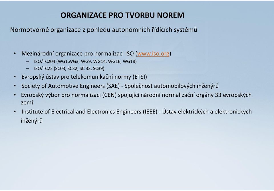 org) ISO/TC204 (WG1,WG3, WG9, WG14, WG16, WG18) ISO/TC22 (SC03, SC32, SC 33, SC39) Evropský ústav pro telekomunikační normy (ETSI)
