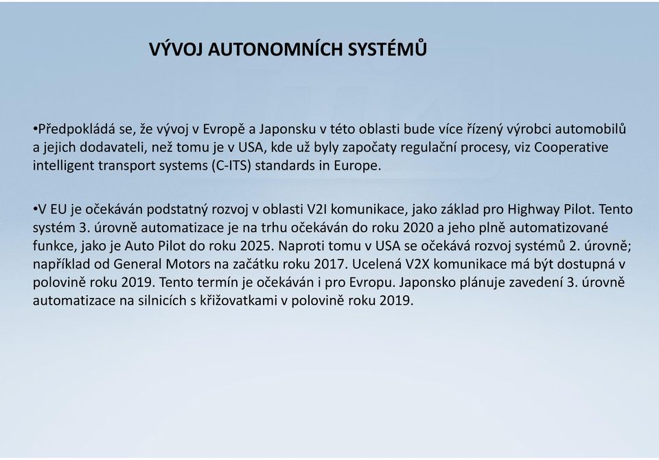 úrovně automatizace je na trhu očekáván do roku 2020 a jeho plně automatizované funkce, jako je Auto Pilot do roku 2025. Naproti tomu v USA se očekává rozvoj systémů 2.