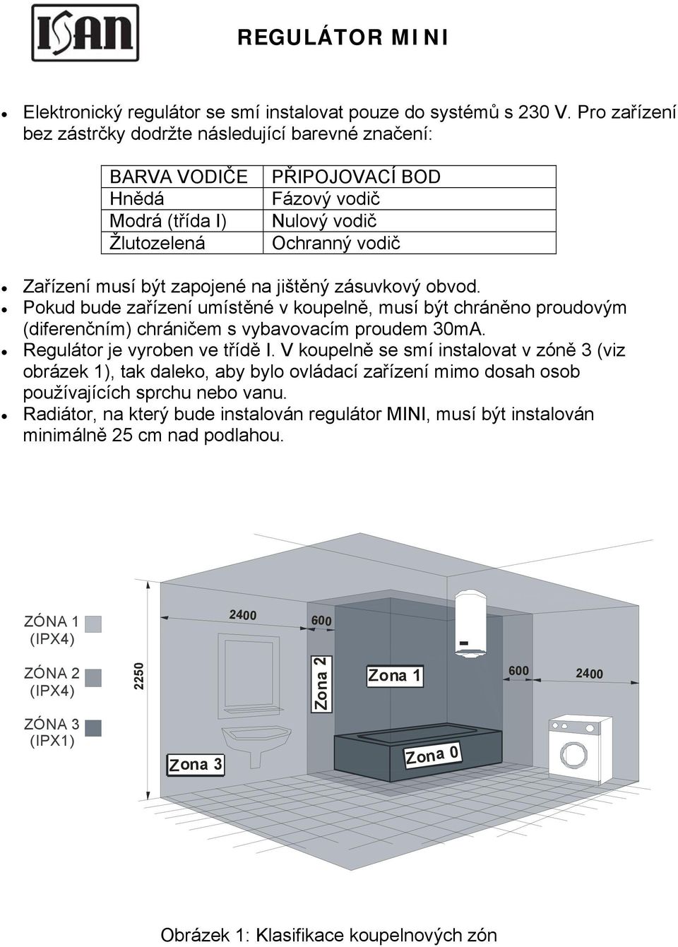jištěný zásuvkový obvod. Pokud bude zařízení umístěné v koupelně, musí být chráněno proudovým (diferenčním) chráničem s vybavovacím proudem 30mA. Regulátor je vyroben ve třídě I.