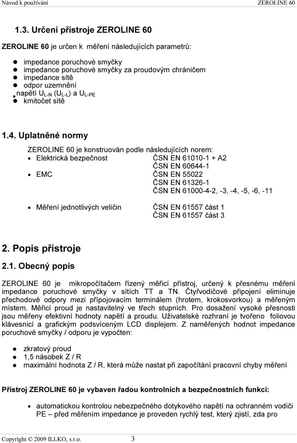 Uplatněné normy ZEROLINE 60 je konstruován podle následujících norem: Elektrická bezpečnost ČSN EN 61010-1 + A2 ČSN EN 60644-1 EMC ČSN EN 55022 ČSN EN 61326-1 ČSN EN 61000-4-2, -3, -4, -5, -6, -11